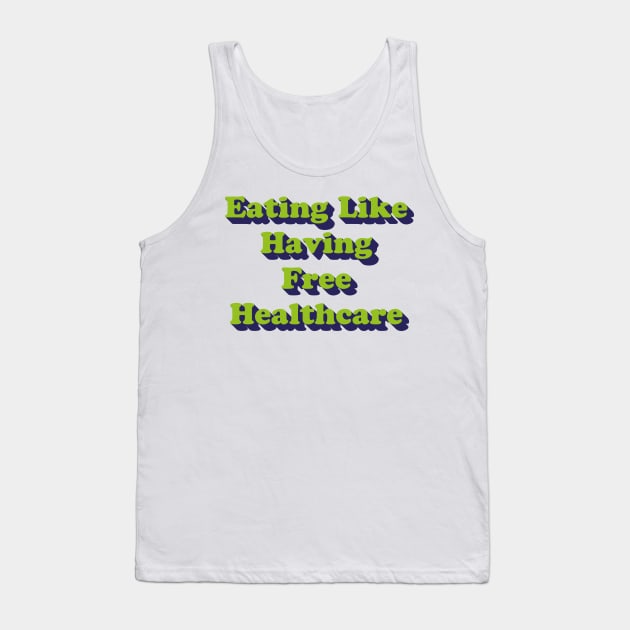 Eating Like Having Free Healthcare (v2) Tank Top by bluerockproducts